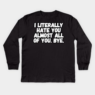 I literally hate you almost all of you bye Kids Long Sleeve T-Shirt